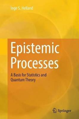 Epistemic Processes: A Basis for Statistics and Quantum Theory - Inge S. Helland - cover