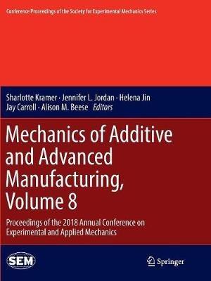 Mechanics of Additive and Advanced Manufacturing, Volume 8: Proceedings of the 2018 Annual Conference on Experimental and Applied Mechanics - cover