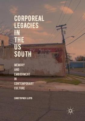 Corporeal Legacies in the US South: Memory and Embodiment in Contemporary Culture - Christopher Lloyd - cover