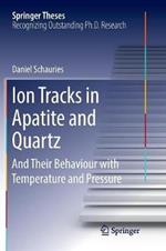 Ion Tracks in Apatite and Quartz: And Their Behaviour with Temperature and Pressure