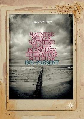 Haunted Selves, Haunting Places in English Literature and Culture: 1800–Present - Julian Wolfreys - cover