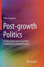 Post-growth Politics: A Critical Theoretical and Policy Framework for Decarbonisation