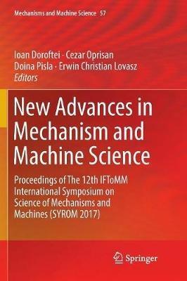New Advances in Mechanism and Machine Science: Proceedings of The 12th IFToMM International Symposium on Science of Mechanisms and Machines (SYROM 2017) - cover