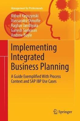 Implementing Integrated Business Planning: A Guide Exemplified With Process Context and SAP IBP Use Cases - Robert Kepczynski,Alecsandra Dimofte,Raghav Jandhyala - cover