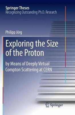 Exploring the Size of the Proton: by Means of Deeply Virtual Compton Scattering at CERN - Philipp Jörg - cover