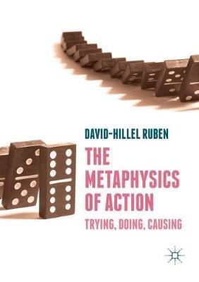 The Metaphysics of Action: Trying, Doing, Causing - David-Hillel Ruben - cover