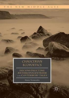 Chaucerian Ecopoetics: Deconstructing Anthropocentrism in the Canterbury Tales - Shawn Normandin - cover