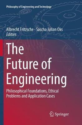 The Future of Engineering: Philosophical Foundations, Ethical Problems and Application Cases - cover