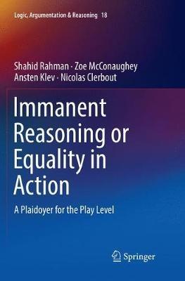 Immanent Reasoning or Equality in Action: A Plaidoyer for the Play Level - Shahid Rahman,Zoe McConaughey,Ansten Klev - cover