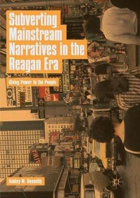 Subverting Mainstream Narratives in the Reagan Era: Giving Power to the People - Ashley M. Donnelly - cover
