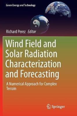 Wind Field and Solar Radiation Characterization and Forecasting: A Numerical Approach for Complex Terrain - cover