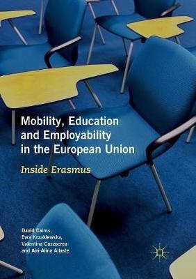 Mobility, Education and Employability in the European Union: Inside Erasmus - David Cairns,Ewa Krzaklewska,Valentina Cuzzocrea - cover
