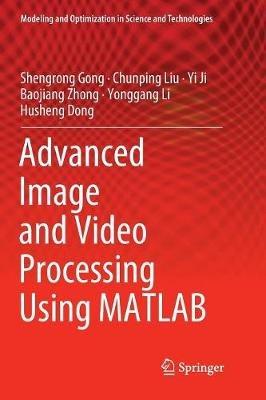 Advanced Image and Video Processing Using MATLAB - Shengrong Gong,Chunping Liu,Yi Ji - cover