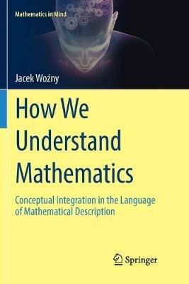 How We Understand Mathematics: Conceptual Integration in the Language of Mathematical Description - Jacek Wozny - cover