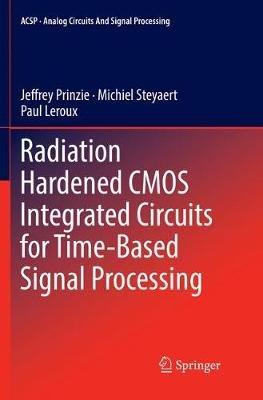 Radiation Hardened CMOS Integrated Circuits for Time-Based Signal Processing - Jeffrey Prinzie,Michiel Steyaert,Paul Leroux - cover