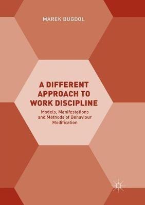 A Different Approach to Work Discipline: Models, Manifestations and Methods of Behaviour Modification - Marek Bugdol - cover