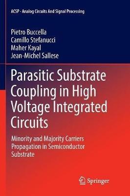 Parasitic Substrate Coupling in High Voltage Integrated Circuits: Minority and Majority Carriers Propagation in Semiconductor Substrate - Pietro Buccella,Camillo Stefanucci,Maher Kayal - cover
