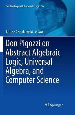 Don Pigozzi on Abstract Algebraic Logic, Universal Algebra, and Computer Science - cover