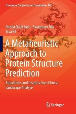 A Metaheuristic Approach to Protein Structure Prediction: Algorithms and Insights from Fitness Landscape Analysis - Nanda Dulal Jana,Swagatam Das,Jaya Sil - cover