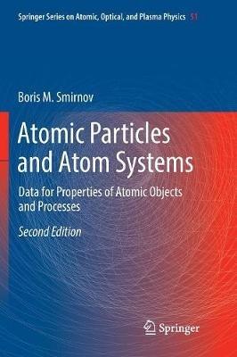Atomic Particles and Atom Systems: Data for Properties of Atomic Objects and Processes - Boris M. Smirnov - cover