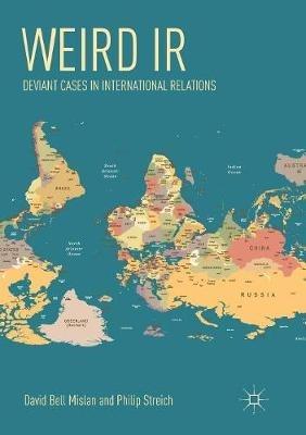 Weird IR: Deviant Cases in International Relations - David Bell Mislan,Philip Streich - cover