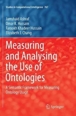 Measuring and Analysing the Use of Ontologies: A Semantic Framework for Measuring Ontology Usage - Jamshaid Ashraf,Omar K. Hussain,Farookh Khadeer Hussain - cover