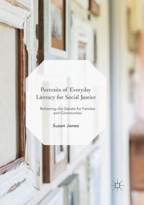 Portraits of Everyday Literacy for Social Justice: Reframing the Debate for Families and Communities - Susan Jones - cover