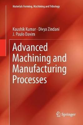 Advanced Machining and Manufacturing Processes - Kaushik Kumar,Divya Zindani,J. Paulo Davim - cover