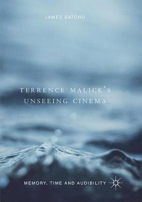 Terrence Malick’s Unseeing Cinema: Memory, Time and Audibility - James Batcho - cover