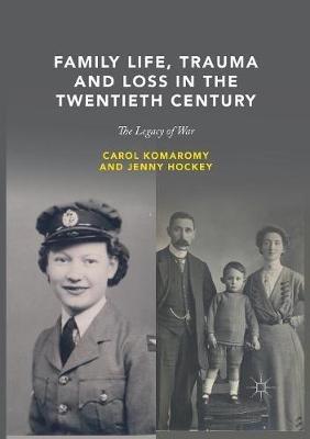 Family Life, Trauma and Loss in the Twentieth Century: The Legacy of War - Carol Komaromy,Jenny Hockey - cover