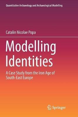 Modelling Identities: A Case Study from the Iron Age of South-East Europe - Catalin Nicolae Popa - cover