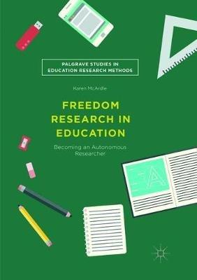 Freedom Research in Education: Becoming an Autonomous Researcher - Karen McArdle - cover