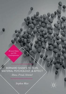 Bernard Shaw’s Fiction, Material Psychology, and Affect: Shaw, Freud, Simmel - Stephen Watt - cover