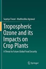 Tropospheric Ozone and its Impacts on Crop Plants: A Threat to Future Global Food Security