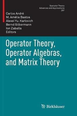 Operator Theory, Operator Algebras, and Matrix Theory - cover