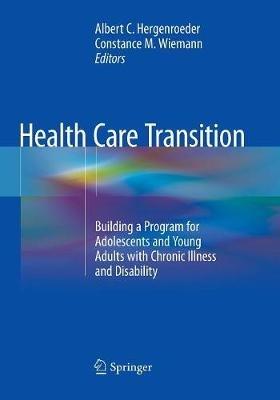 Health Care Transition: Building a Program for Adolescents and Young Adults with Chronic Illness and Disability - cover
