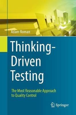 Thinking-Driven Testing: The Most Reasonable Approach to Quality Control - Adam Roman - cover
