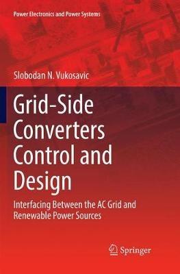 Grid-Side Converters Control and Design: Interfacing Between the AC Grid and Renewable Power Sources - Slobodan N. Vukosavic - cover
