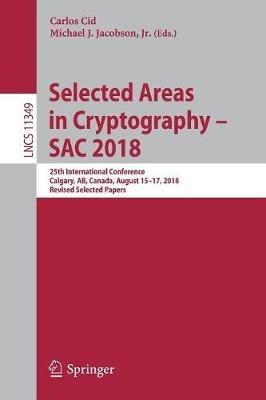 Selected Areas in Cryptography – SAC 2018: 25th International Conference, Calgary, AB, Canada, August 15–17, 2018, Revised Selected Papers - cover