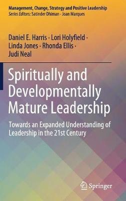 Spiritually and Developmentally Mature Leadership: Towards an Expanded Understanding of Leadership in the 21st Century - Daniel E. Harris,Lori Holyfield,Linda Jones - cover