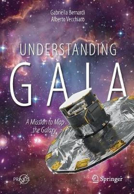 Understanding Gaia: A Mission to Map the Galaxy - Gabriella Bernardi,Alberto Vecchiato - cover