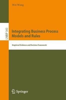 Integrating Business Process Models and Rules: Empirical Evidence and Decision Framework - Wei Wang - cover