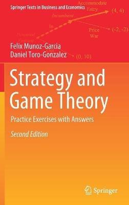 Strategy and Game Theory: Practice Exercises with Answers - Felix Munoz-Garcia,Daniel Toro-Gonzalez - cover