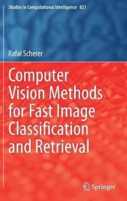 Computer Vision Methods for Fast Image Classi?cation and Retrieval - Rafal Scherer - cover