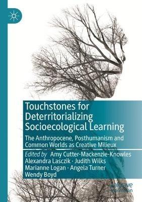Touchstones for Deterritorializing Socioecological Learning: The Anthropocene, Posthumanism and Common Worlds as Creative Milieux - cover