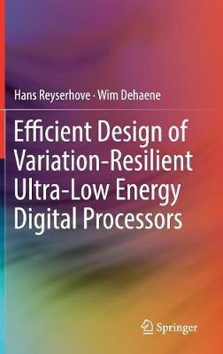Efficient Design of Variation-Resilient Ultra-Low Energy Digital Processors - Hans Reyserhove,Wim Dehaene - cover