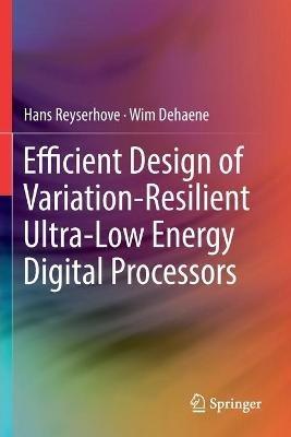 Efficient Design of Variation-Resilient Ultra-Low Energy Digital Processors - Hans Reyserhove,Wim Dehaene - cover