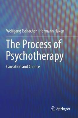 The Process of Psychotherapy: Causation and Chance - Wolfgang Tschacher,Hermann Haken - cover