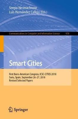 Smart Cities: First Ibero-American Congress, ICSC-CITIES 2018, Soria, Spain, September 26–27, 2018, Revised Selected Papers - cover