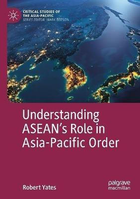 Understanding ASEAN’s Role in Asia-Pacific Order - Robert Yates - cover